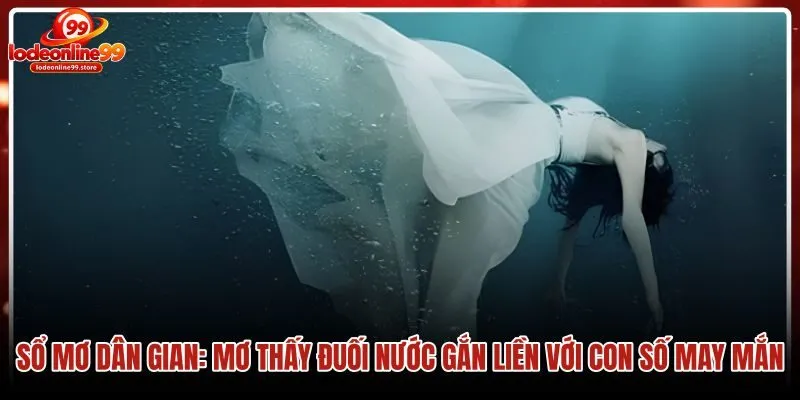 Sổ mơ thấy đuối nước cùng con số may mắn dân gian