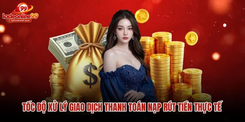 toc-do-xu-ly-giao-dich-thanh-toan-nap-rut-tien-thuc-te toc-do-xu-ly-giao-dich-thanh-toan-nap-rut-tien-thuc-te
