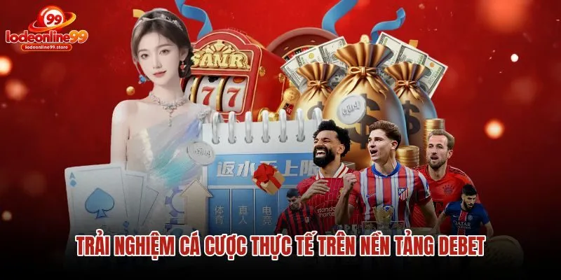 trai-nghiem-ca-cuoc-thuc-te-tren-nen-tang-debet